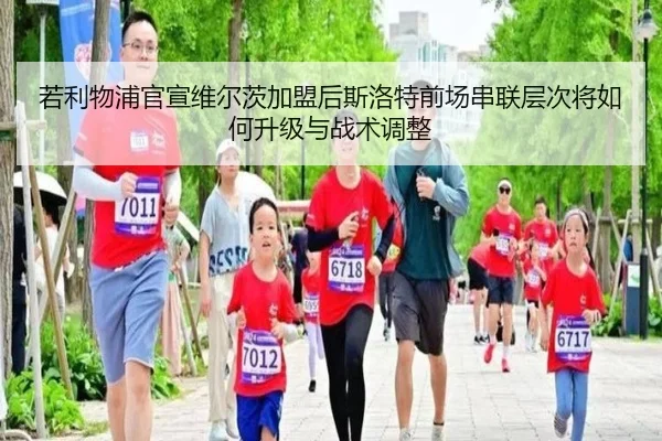 若利物浦官宣维尔茨加盟后斯洛特前场串联层次将如何升级与战术调整