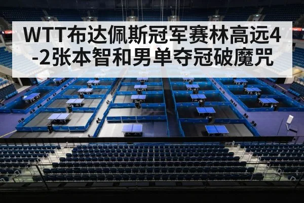 WTT布达佩斯冠军赛林高远4-2张本智和男单夺冠破魔咒