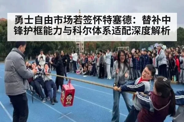 勇士自由市场若签怀特塞德:替补中锋护框能力与科尔体系适配深度解析