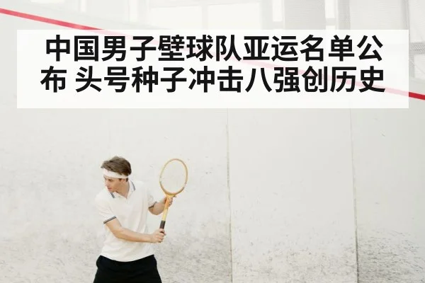 中国男子壁球队亚运名单公布 头号种子冲击八强创历史